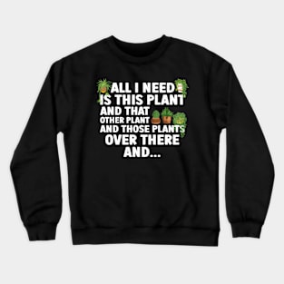 All I Need Is This Plant And That Other Plant Gardening Crewneck Sweatshirt